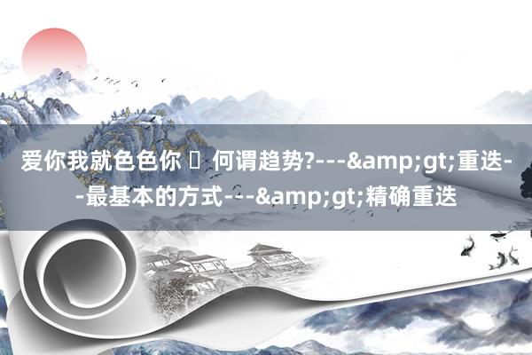爱你我就色色你 ​何谓趋势?---&gt;重迭--最基本的方式---&gt;精确重迭